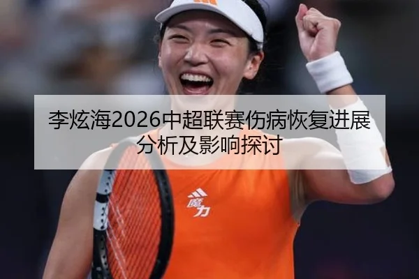 李炫海2026中超联赛伤病恢复进展分析及影响探讨